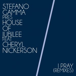 stefano-gammahouse-of-jubilee-i-pray-feat-cheryl-nickerson-remixes-just-entertainment-italy