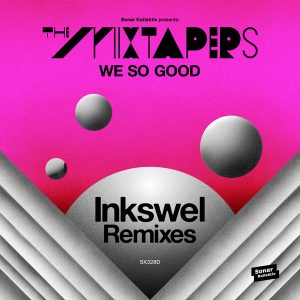 the-mixtapers-we-so-good-inkswel-remixes-sonar-kollektiv