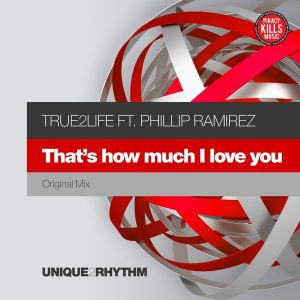 true2life-feat-phillip-ramirez-thats-how-much-i-love-you-unique-2-rhythm